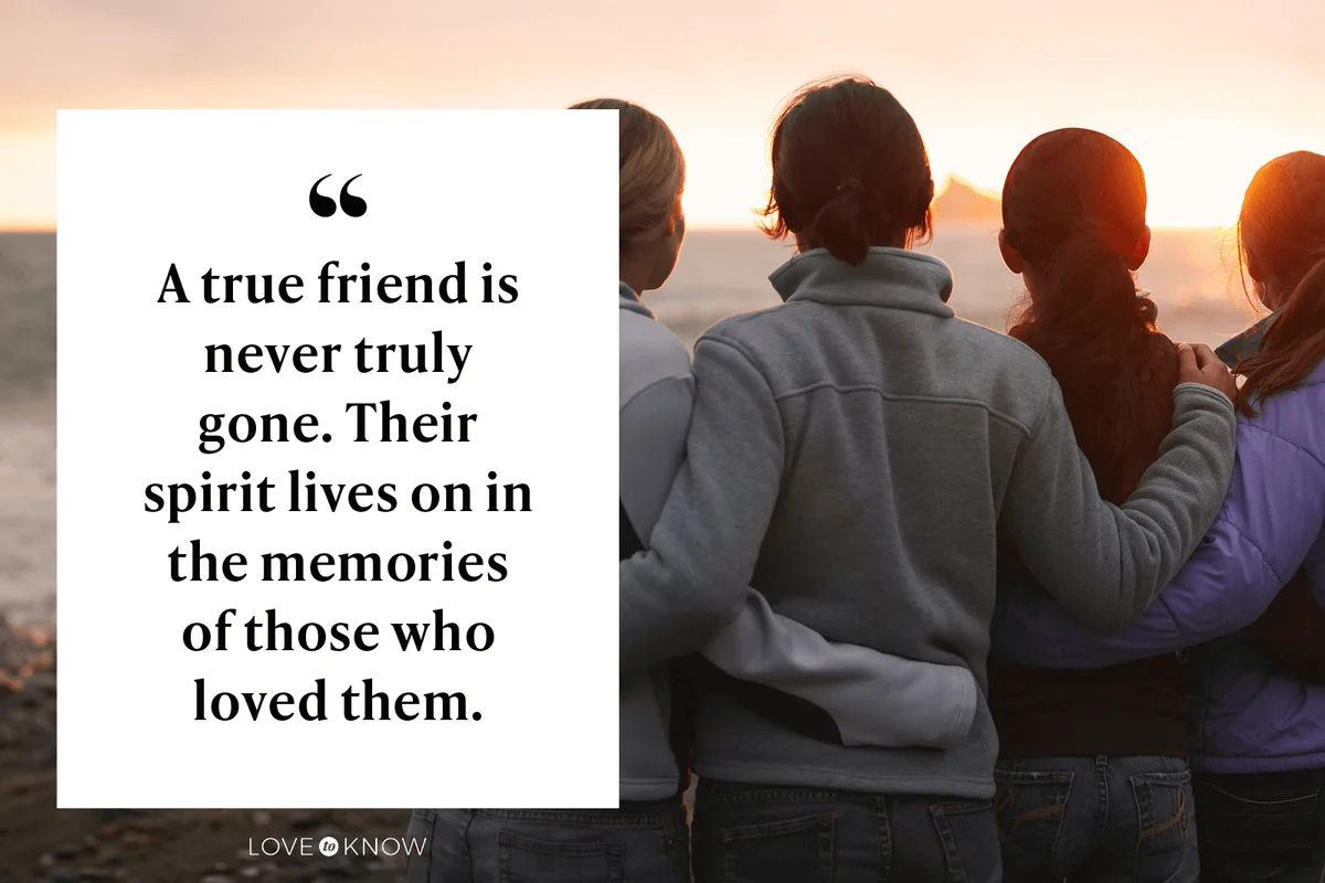 A true friend is never truly gone. Their spirit lives on in the memories of those who loved them