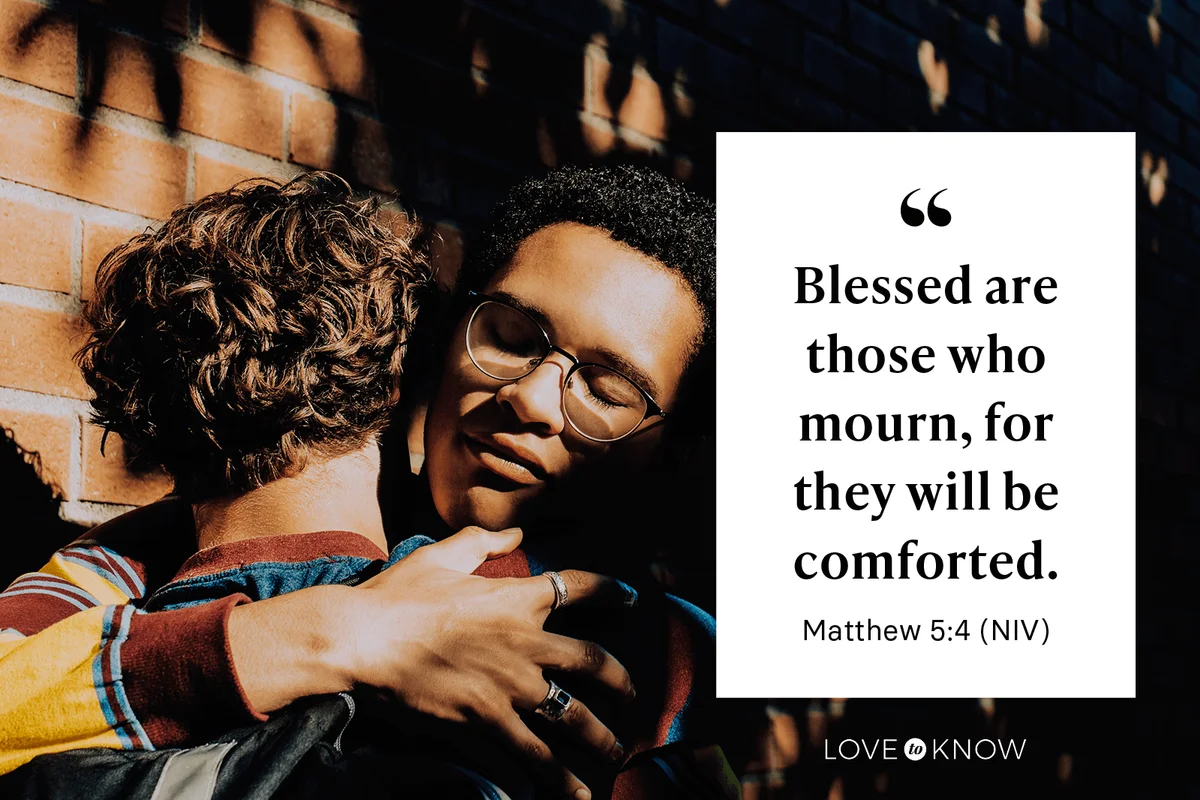 "Blessed are those who mourn, for they will be comforted." - Matthew 5:4 (NIV)