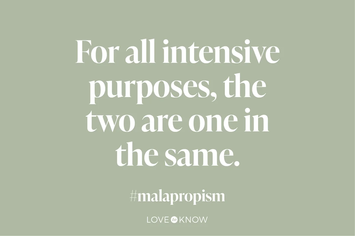 For all intensive purposes, the two are one in the same.