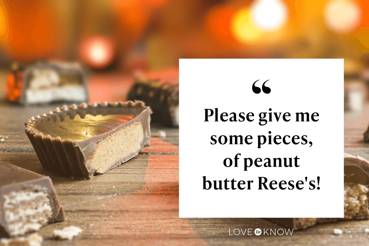 Please give me some pieces, of peanut butter Reese's!