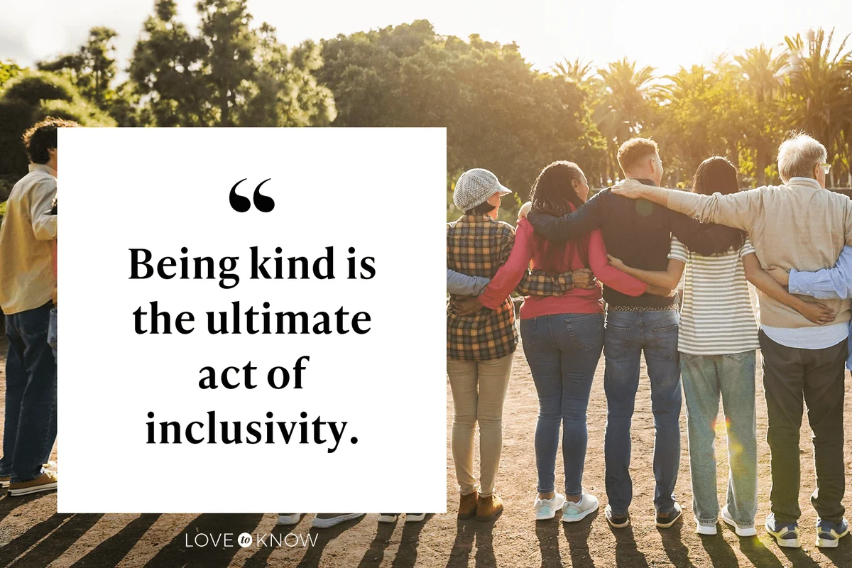 Being kind is the ultimate act of inclusivity.