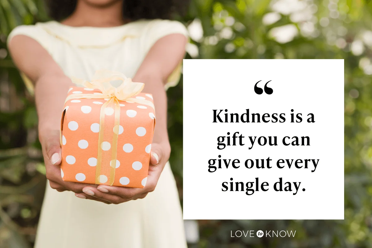Kindness is a gift you can give out every single day.