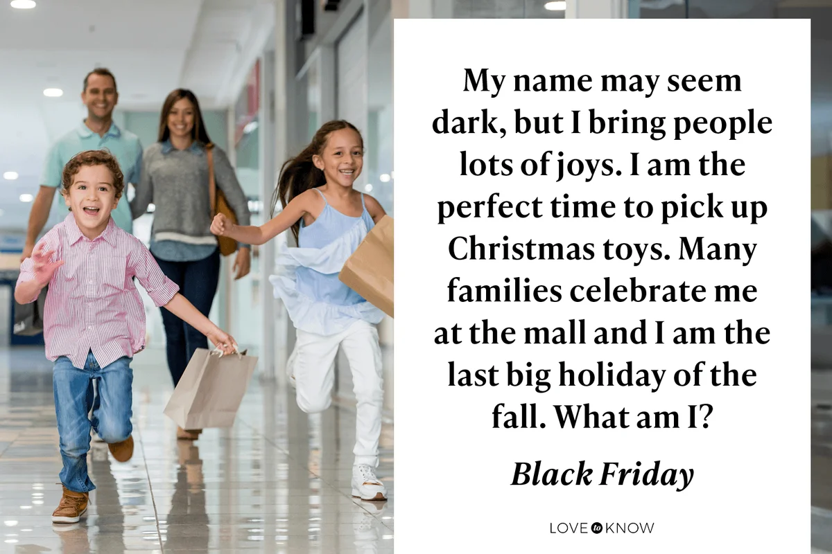 My name may seem dark, but I bring people lots of joys. I am the perfect time to pick up your kid's Christmas toys. Many families enjoy celebrating me at the mall and I am the last big holiday of the fall. What am I?

Black Friday