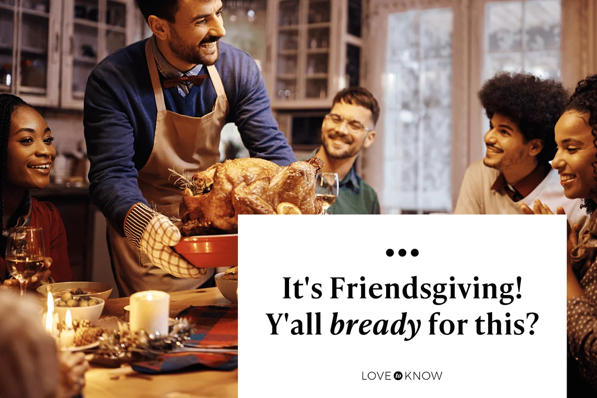 It's Friendsgiving! Y'all bready for this?