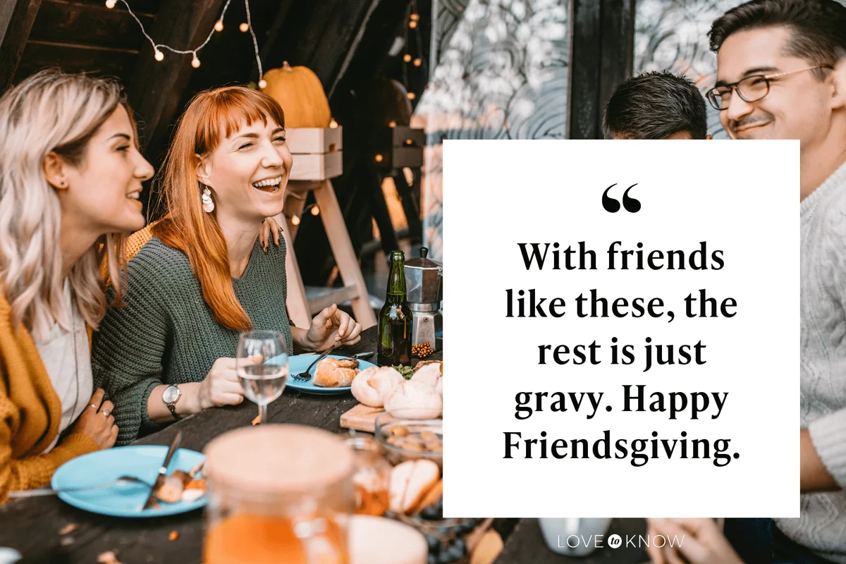 With friends like these, the rest is just gravy. Happy Friendsgiving.