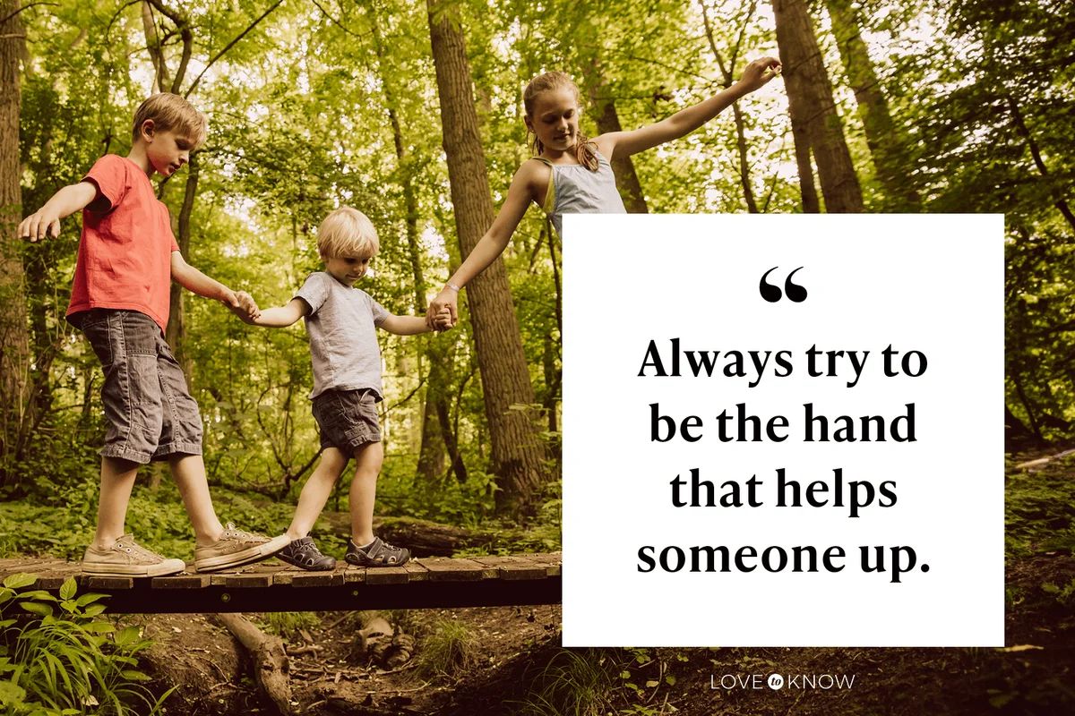 Always try to be the hand that helps someone up. 