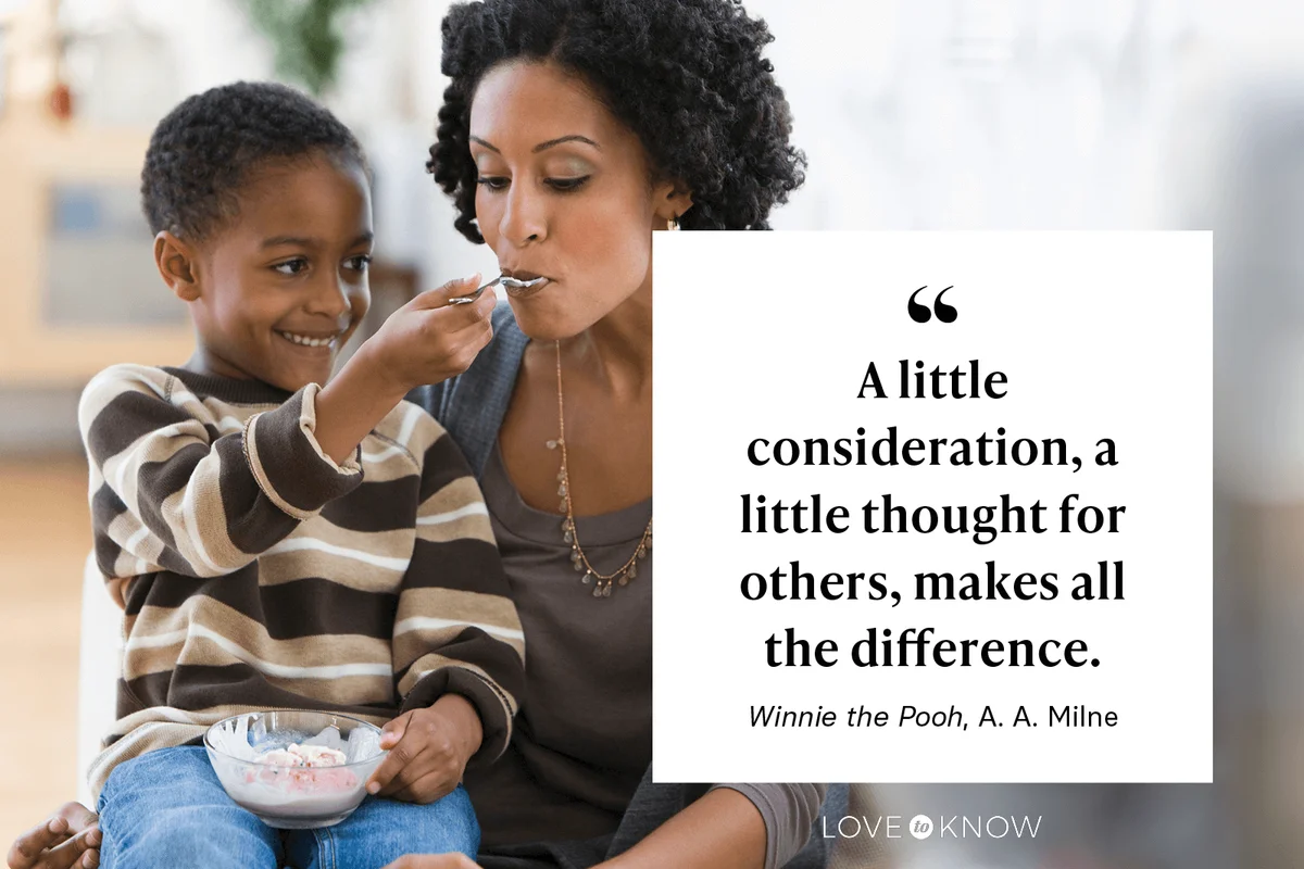 "A little consideration, a little thought for others, makes all the difference." - Winnie the Pooh, A. A. Milne