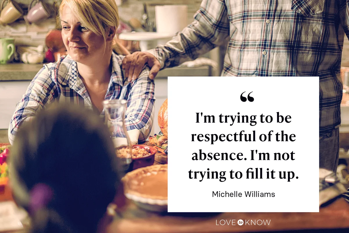 "I'm trying to be respectful of the absence. I'm not trying to fill it up." - Michelle Williams