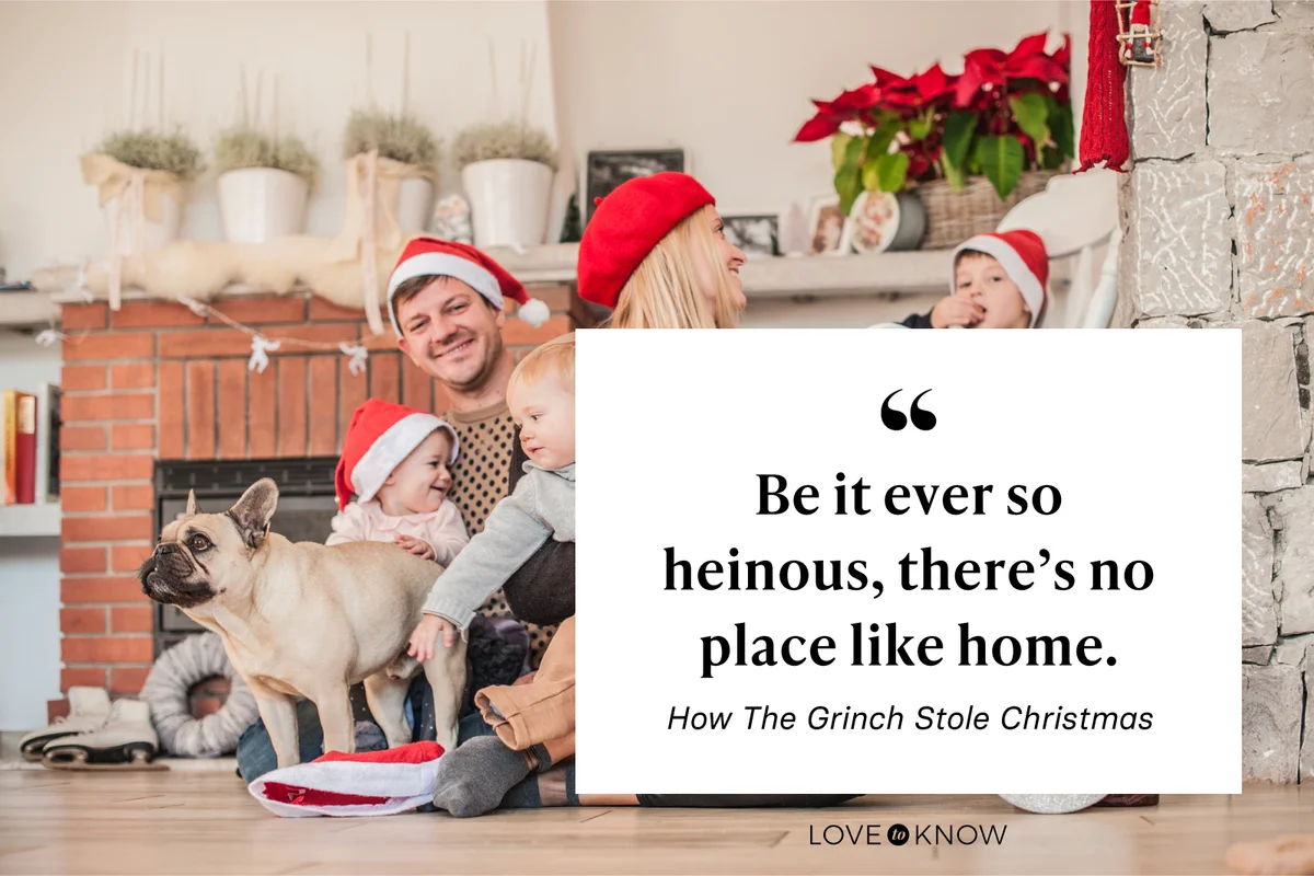 “Be it ever so heinous, there’s no place like home.” — How The Grinch Stole Christmas (2001)