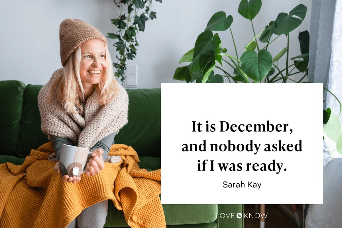 "It is December, and nobody asked if I was ready." - Sarah Kay