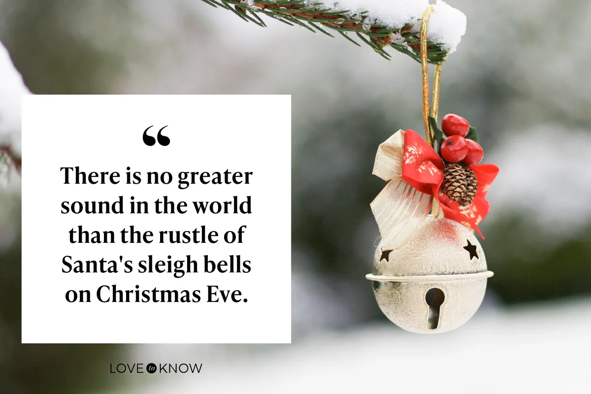 There is no greater sound in the world than the rustle of Santa's sleigh bells on Christmas Eve.