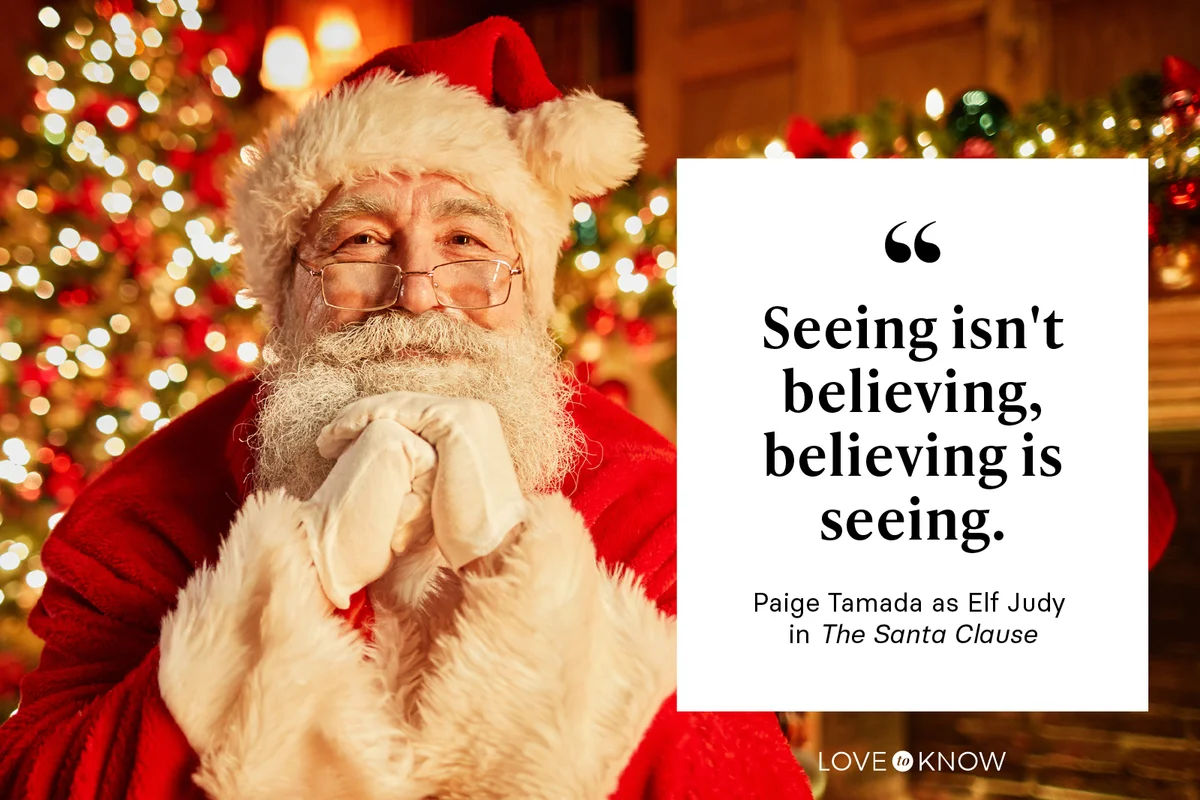 “Seeing isn't believing, believing is seeing." - Paige Tamada as Elf Judy in The Santa Clause
