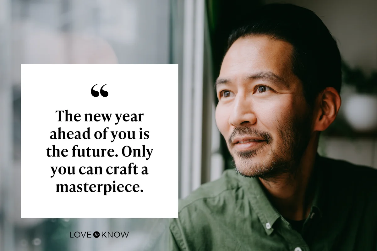 The new year ahead of you is the future. Only you can craft a masterpiece.