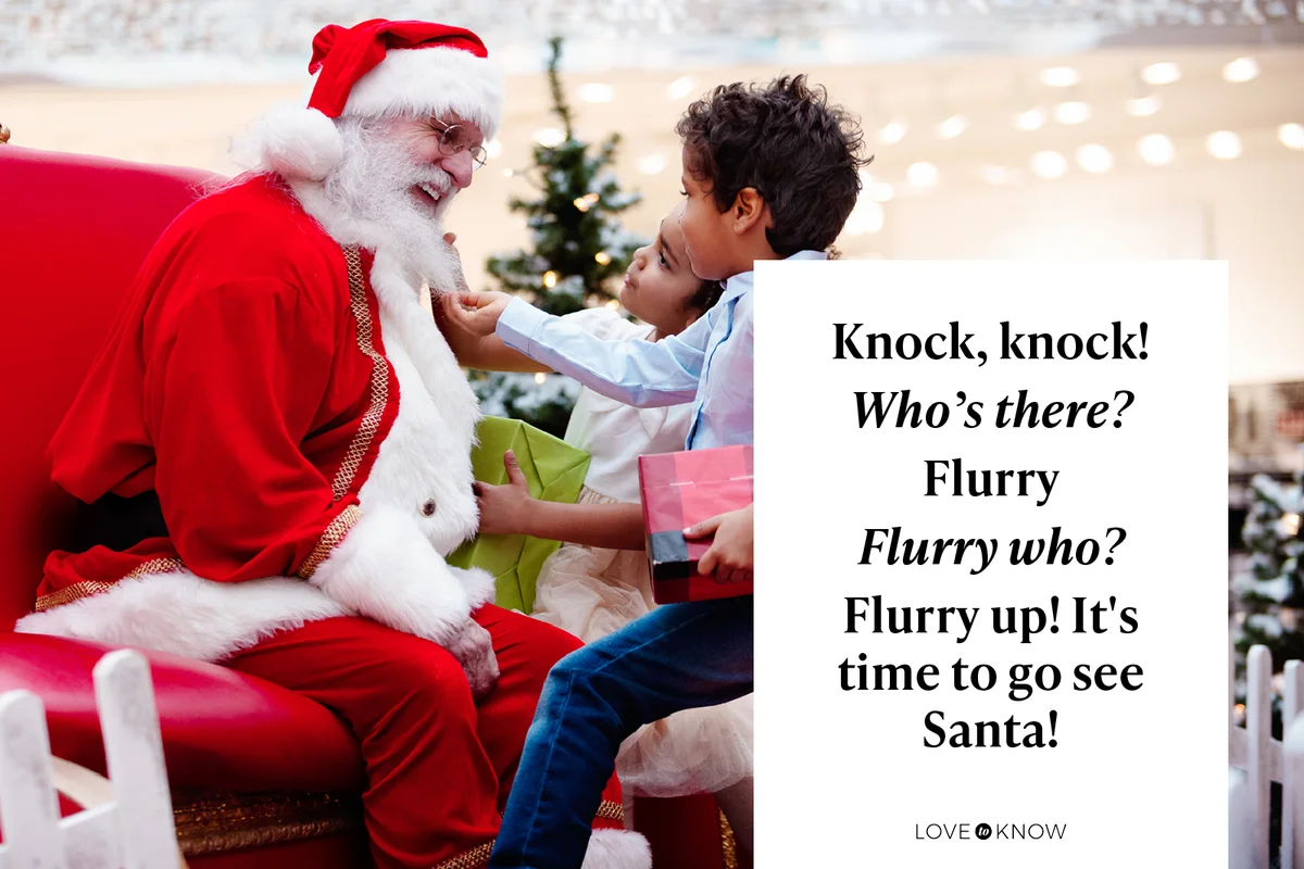 Knock, knock!
Who’s there?
Flurry
Flurry who?
Flurry up! It's time to go see Santa!