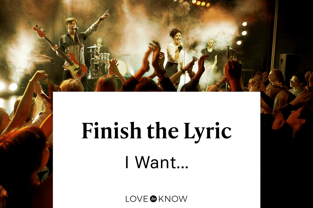 Finish the Lyric: I want...