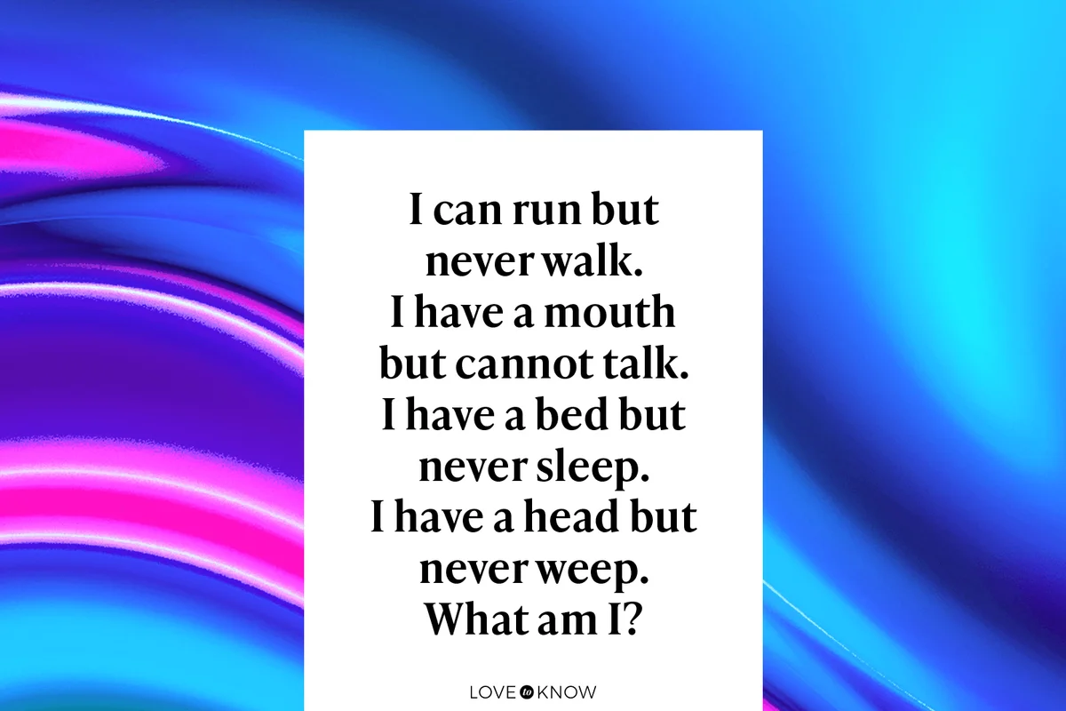 I can run but never walk. I have a mouth but cannot talk. I have a bed but never sleep. I have a head but never weep. What am I?