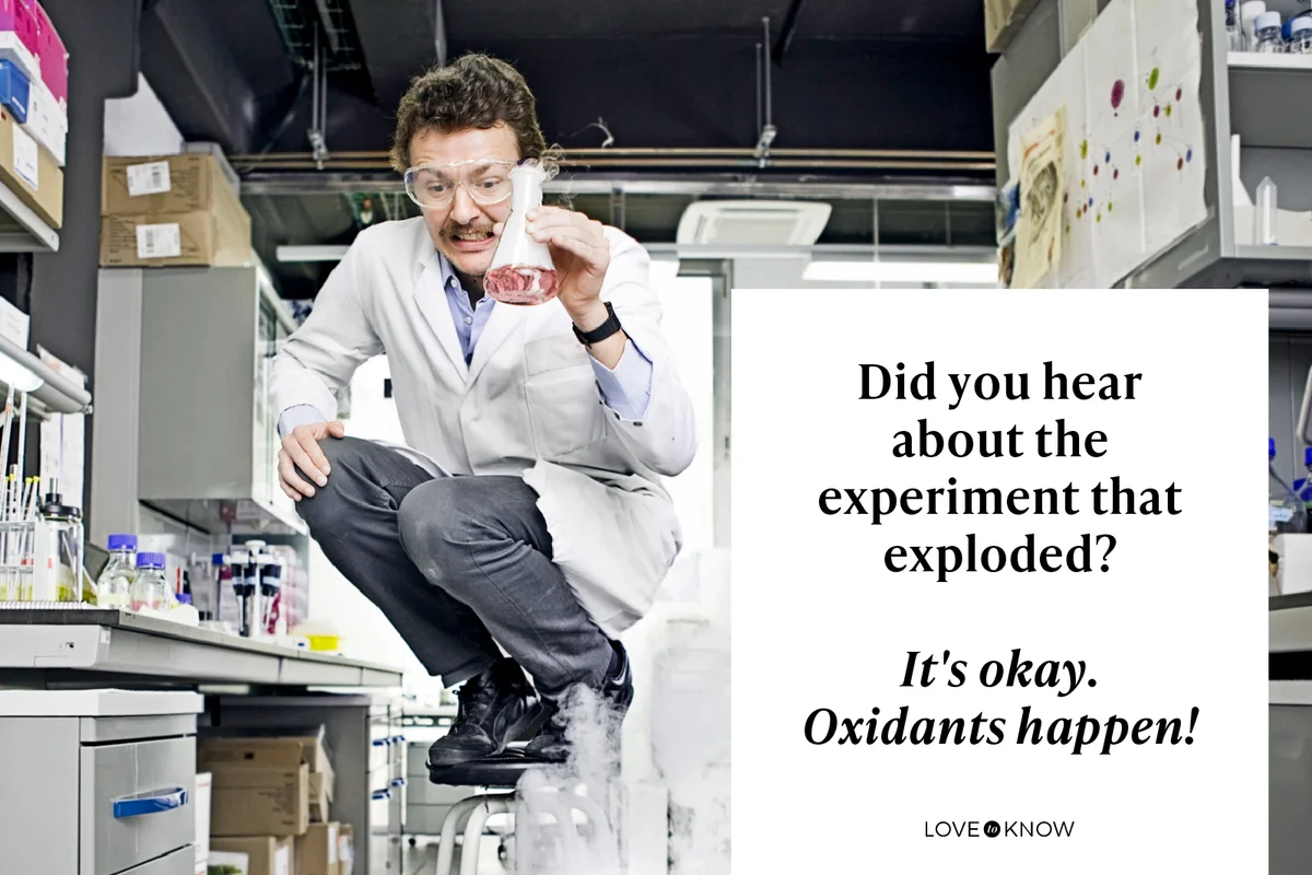 Did you hear about the experiment that exploded?

It's okay. Oxidants happen!