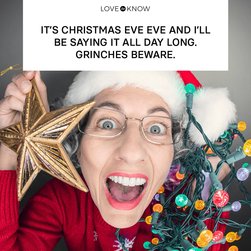 It’s Christmas Eve Eve and I’ll be saying it all day long. Grinches beware.