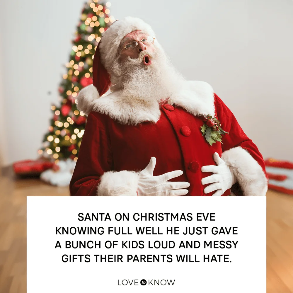 Santa on Christmas Eve knowing full well he just gave a bunch of kids loud and messy gifts their parents will hate.