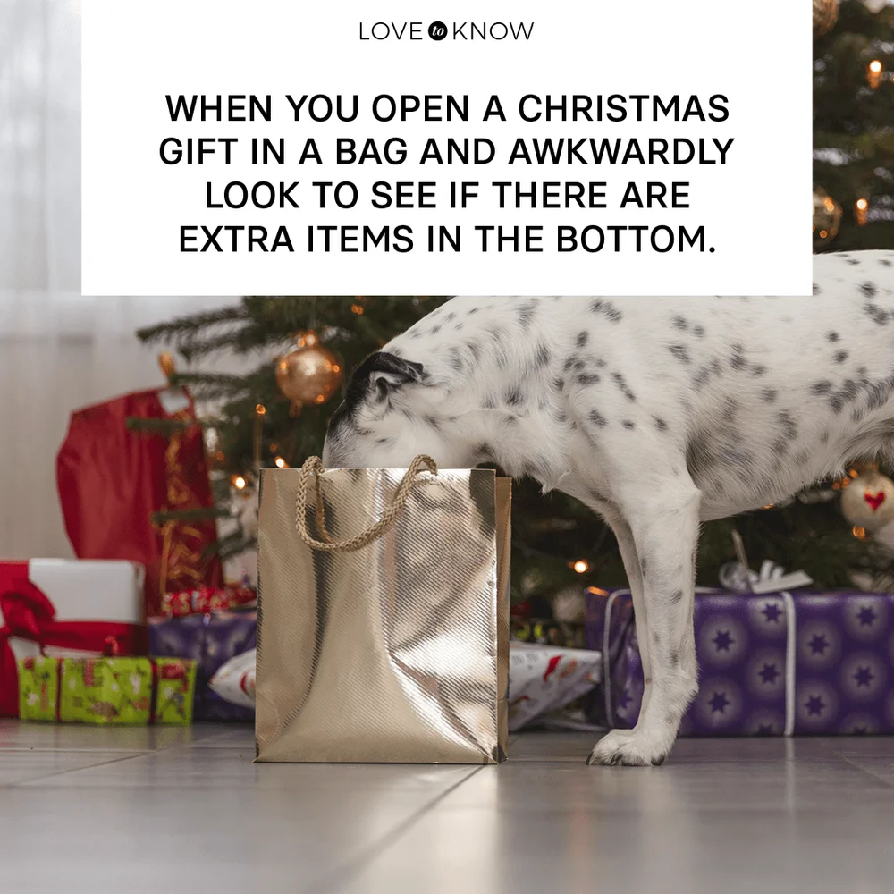 When you open a Christmas gift in a bag and awkwardly look to see if there are extra items in the bottom.