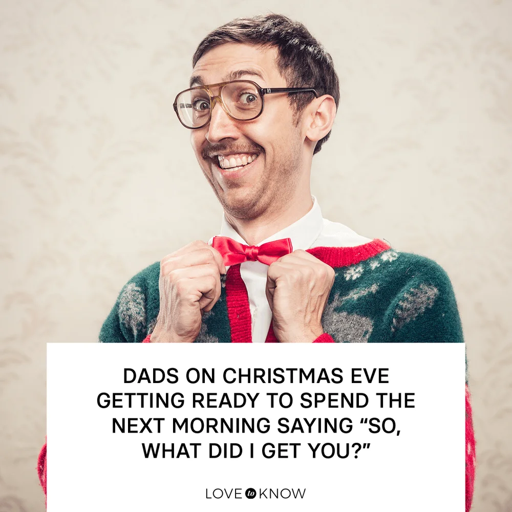 Dads on Christmas Eve getting ready to spend the next morning saying “So, what did I get you?”