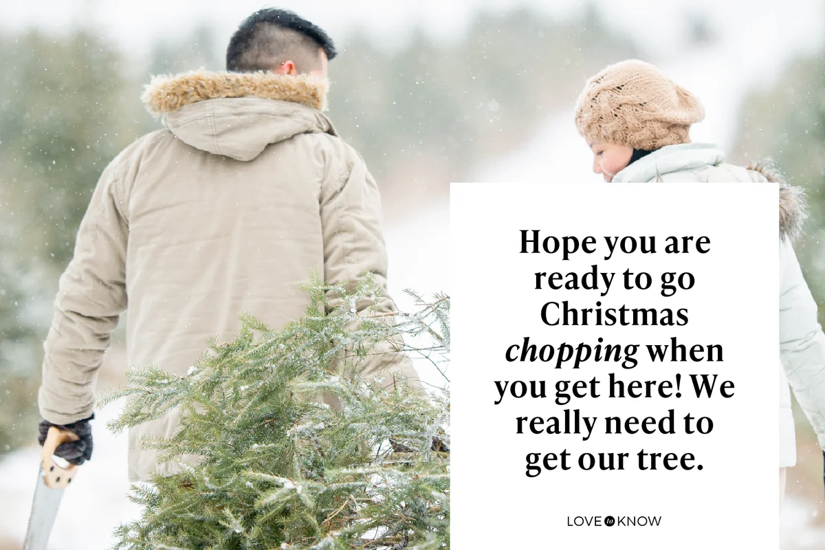 Hope you are ready to go Christmas chopping when you get here! We really need to get our tree.