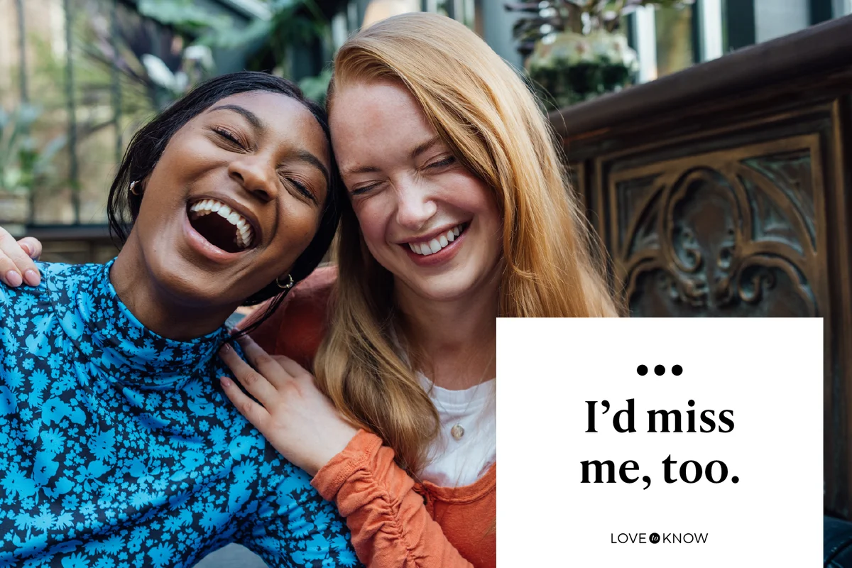 I’d miss me, too.