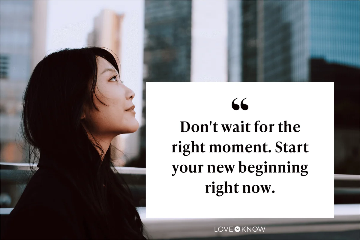 Don't wait for the right moment. Start your new beginning right now.