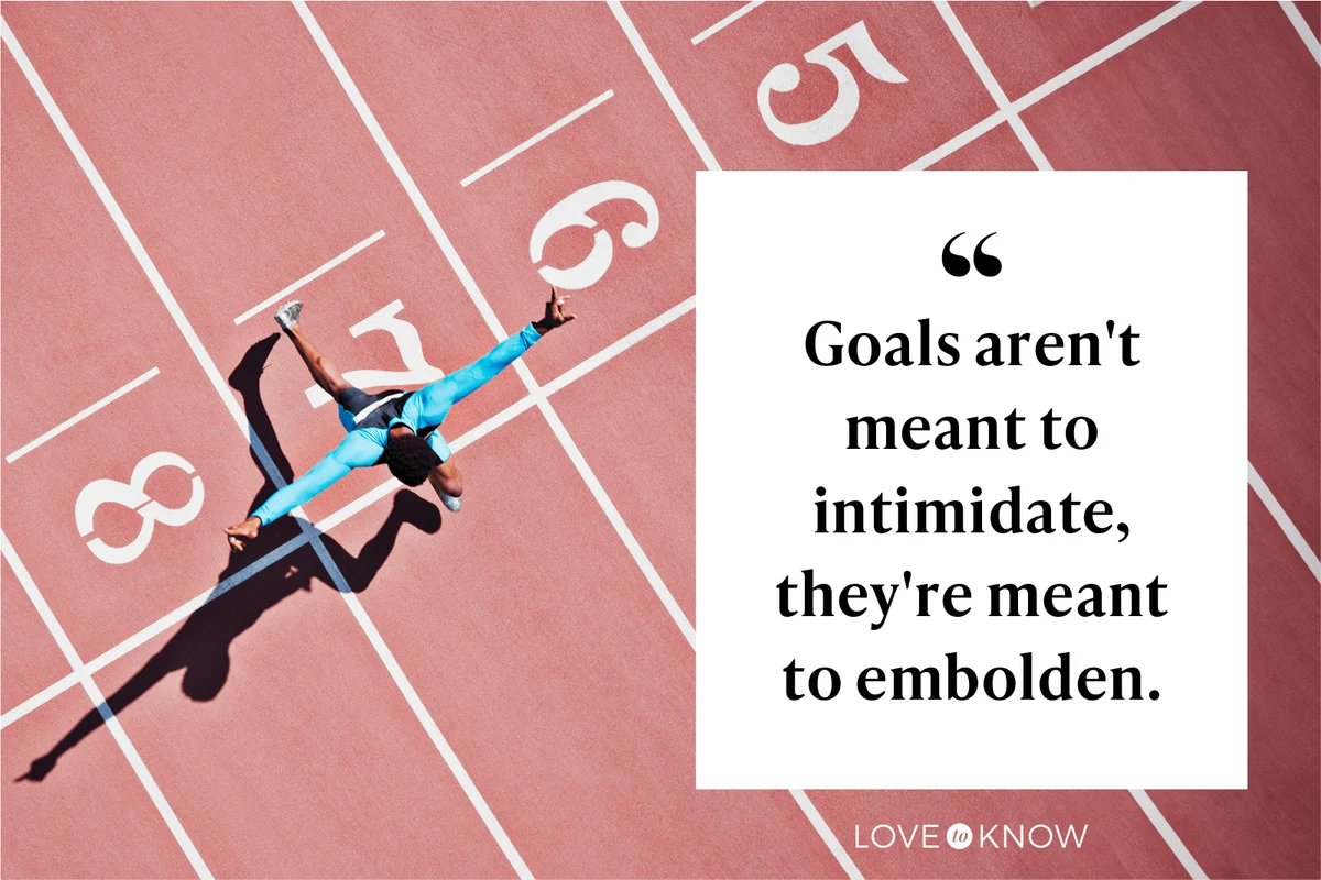 Goals aren't meant to intimidate, they're meant to embolden.