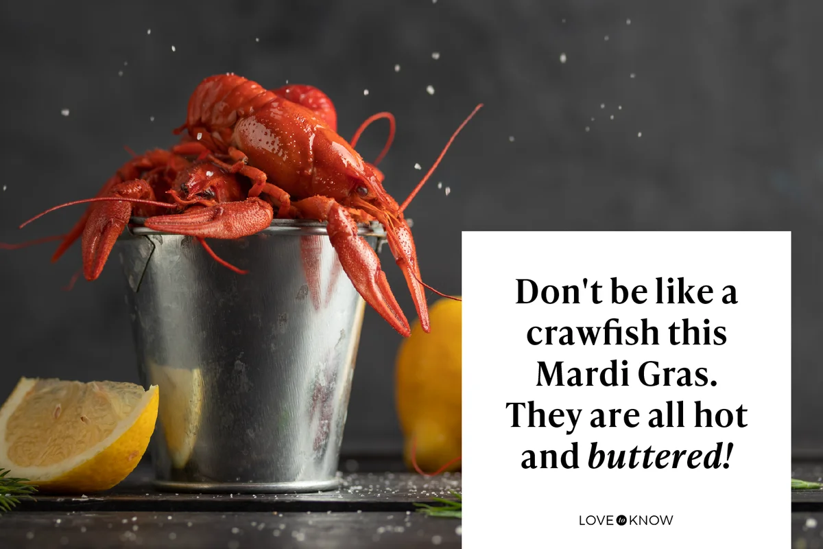 Don't be like a crawfish this Mardi Gras. They are all hot and buttered!
