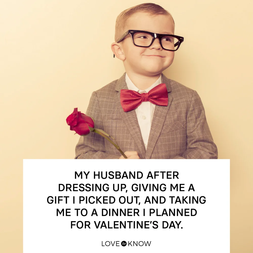 My husband after dressing up, giving me a gift I picked out, and taking me to a dinner I planned for Valentine’s Day.