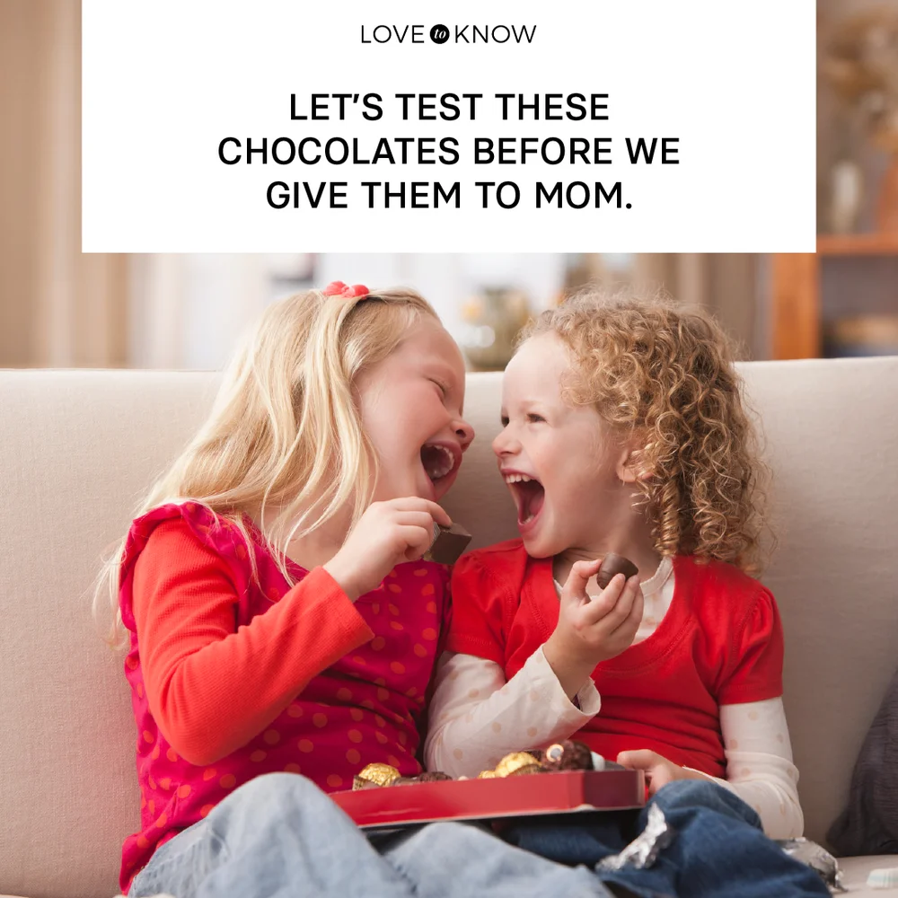 Let’s test these chocolates before we give them to Mom.