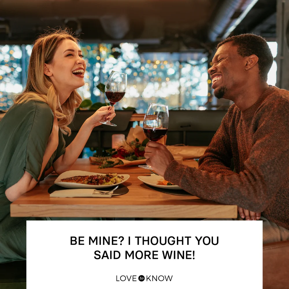 Be mine? I thought you said more wine!