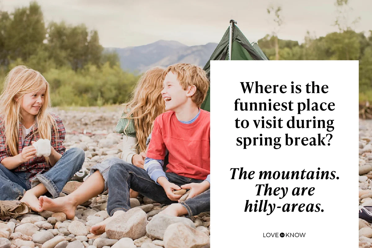Where is the funniest place to visit during spring break?
The mountains. They are hilly-areas.