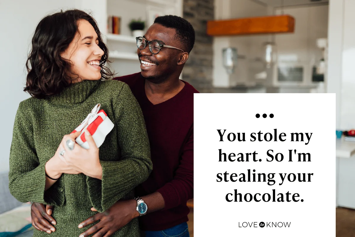 You stole my heart. So I'm stealing your chocolate.