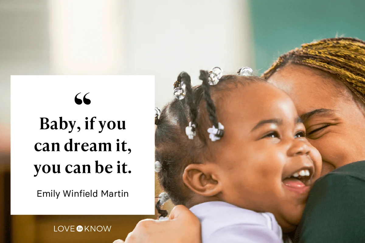 "Baby, if you can dream it, you can be it." - The Wonderful Things You Will Be by Emily Winfield Martin