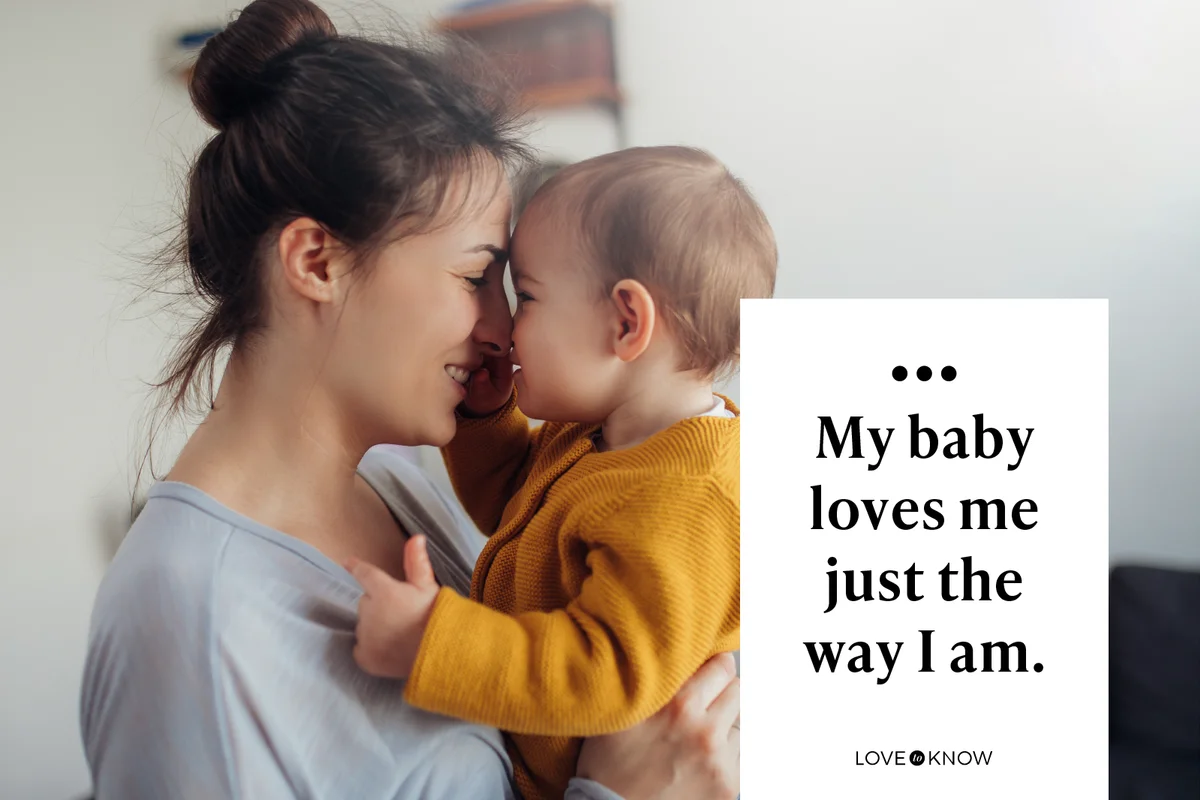 My baby loves me just the way I am.
