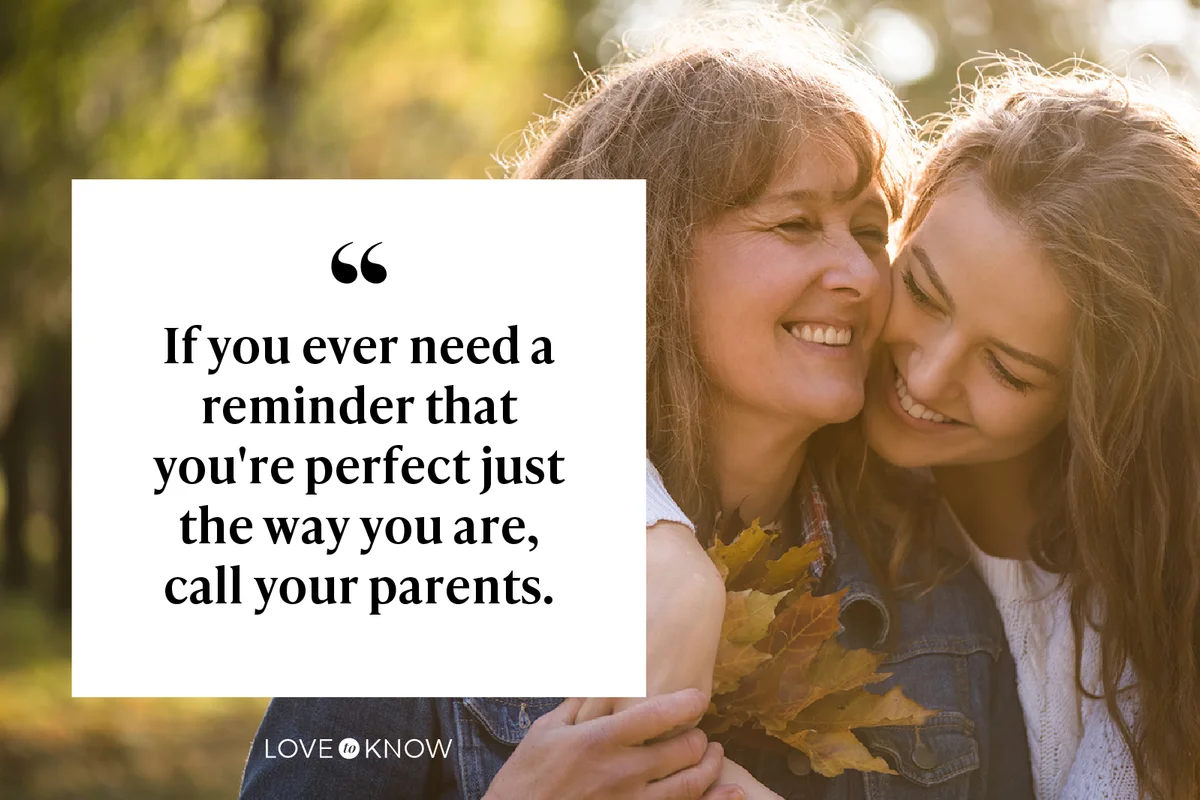 If you ever need a reminder that you're perfect just the way you are, call your parents.