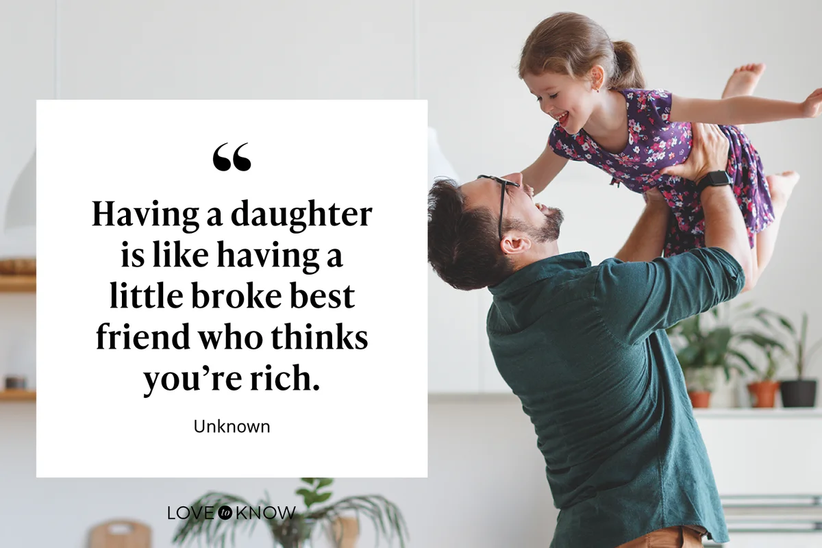 Having a daughter is like having a little broke best friend who thinks you’re rich. – Unknown