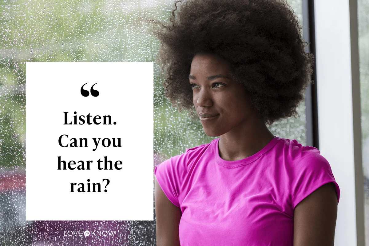Listen. Can you hear the rain?
