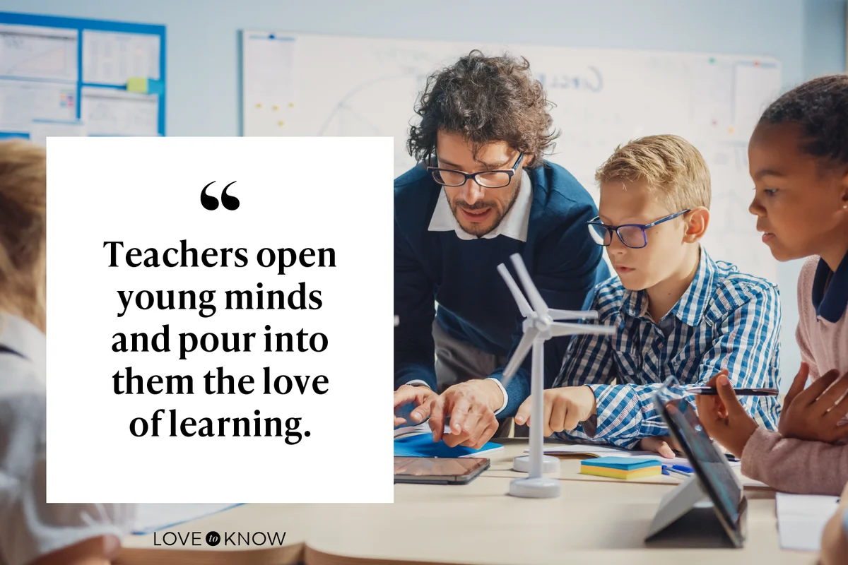 Teachers open young minds and pour into them the love of learning.