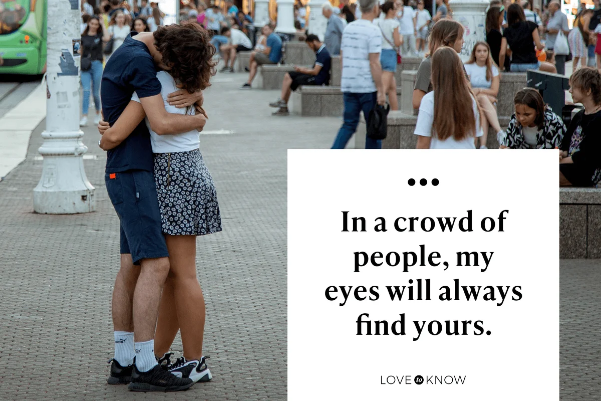 In a crowd of people, my eyes will always find yours.