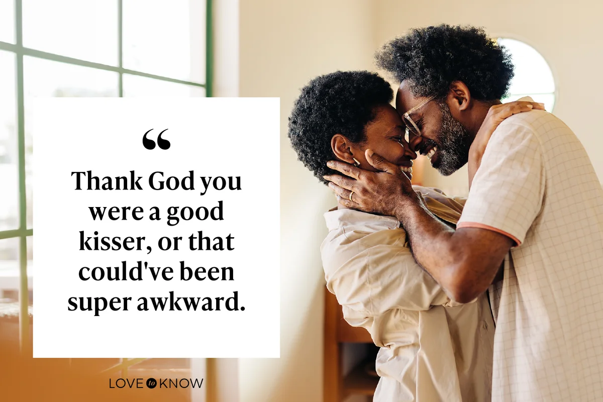 Thank God you were a good kisser, or that could've been super awkward.