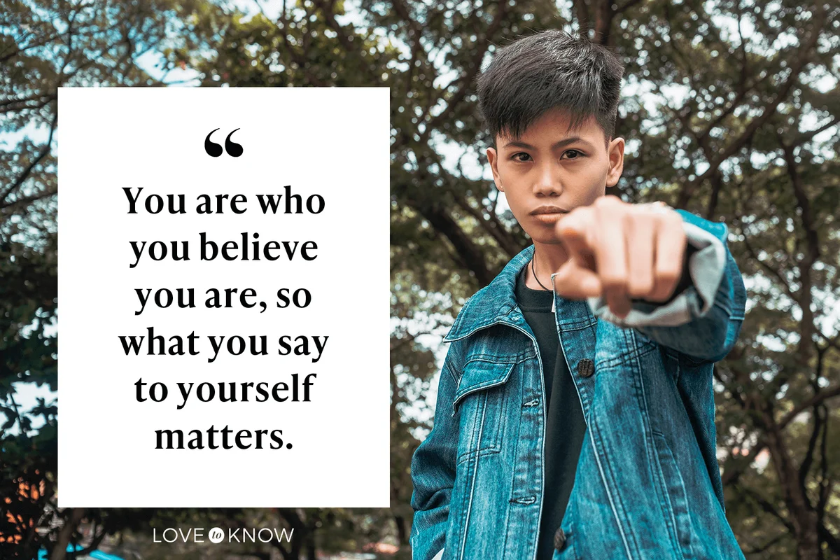 You are who you believe you are, so what you say to yourself matters. 