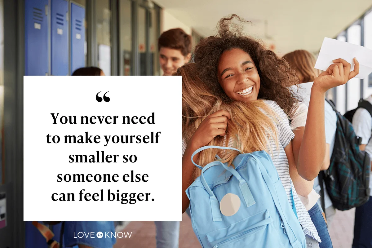 You never need to make yourself smaller so someone else can feel bigger. 
