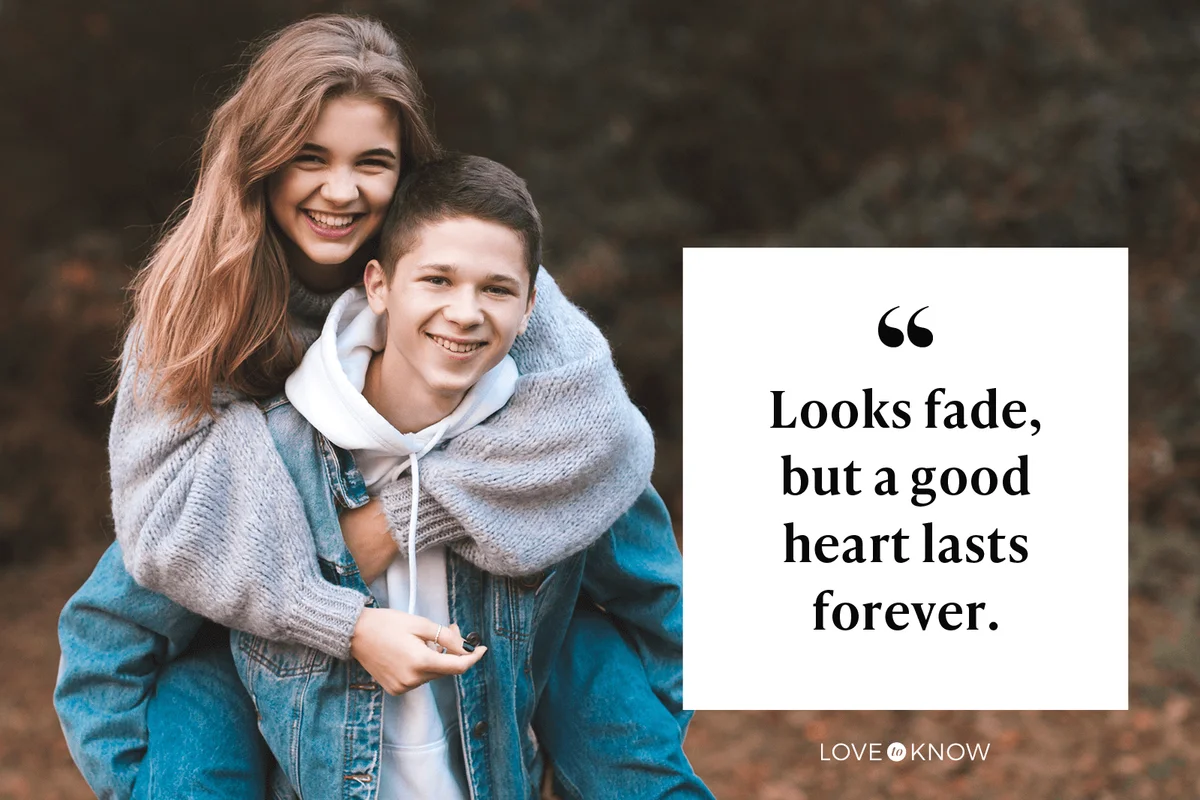Looks fade, but a good heart lasts forever.