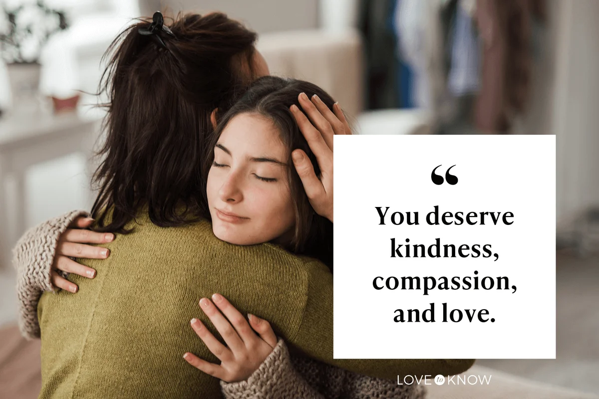 You deserve kindness, compassion, and love. 
