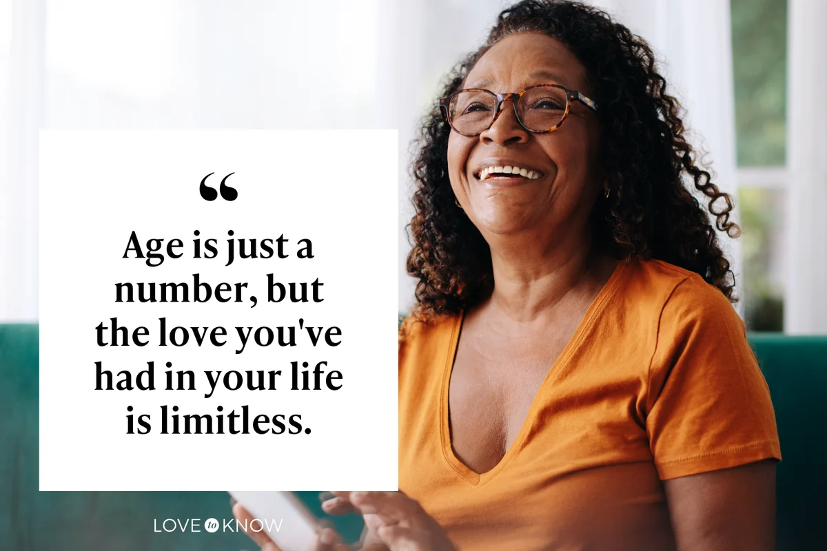 Age is just a number, but the love you've had in your life is limitless.