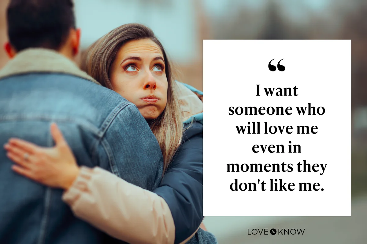 I want someone who will love me even in moments they don't like me.
