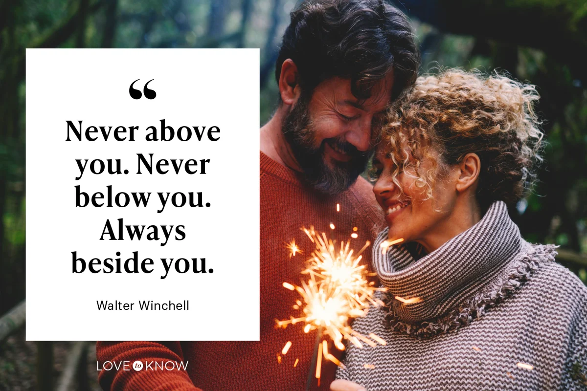 Never above you. Never below you. Always beside you. - Walter Winchell